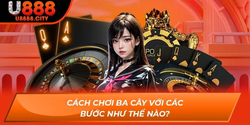 Cách chơi ba cây với các bước như thế nào?