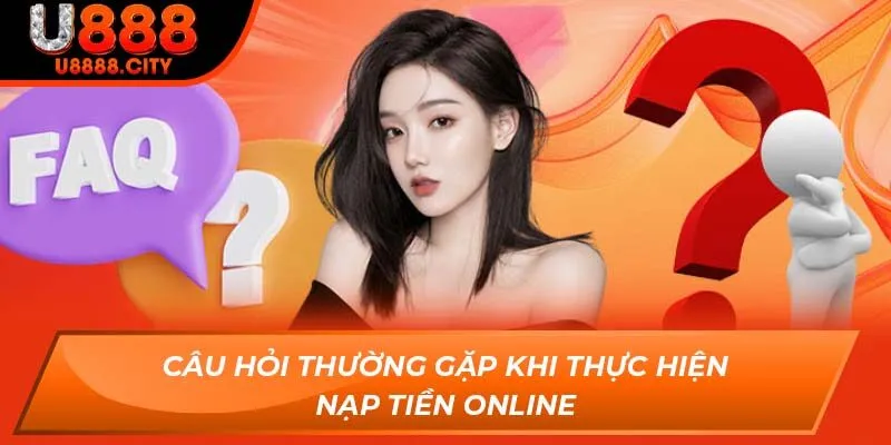 Câu hỏi thường gặp khi thực hiện nạp tiền online