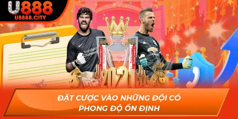 Đặt cược vào những đội có phong độ ổn định