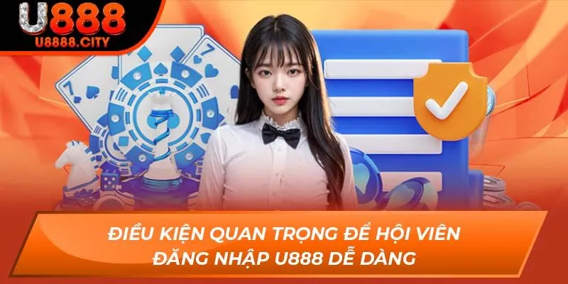 Điều kiện quan trọng để hội viên đăng nhập U888 dễ dàng