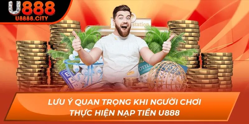 Lưu ý quan trọng khi người chơi thực hiện nạp tiền U888