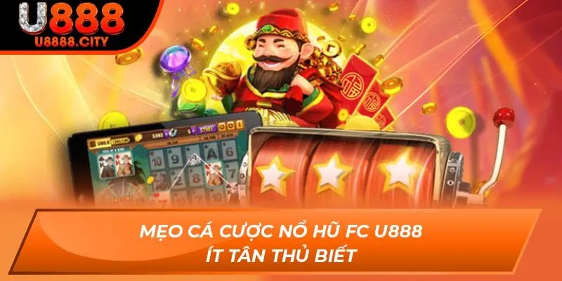 Mẹo cá cược Nổ Hũ FC U888 ít tân thủ biết