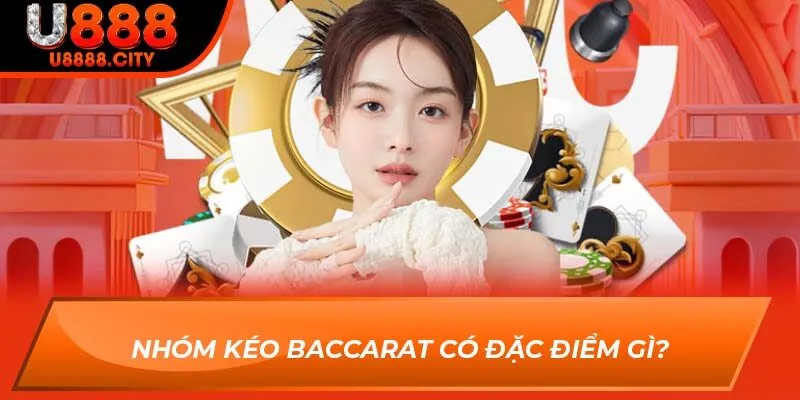 Nhóm kéo baccarat có đặc điểm gì?