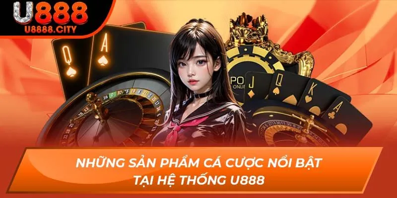 Những sản phẩm cá cược nổi bật tại hệ thống U888