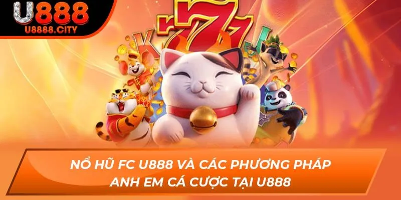 Nổ Hũ Fc U888 Và Các Phương Pháp Anh Em Cá Cược Tại U888