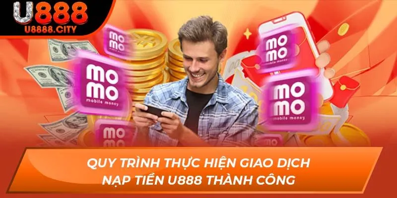 Quy trình thực hiện giao dịch nạp tiền U888 thành công