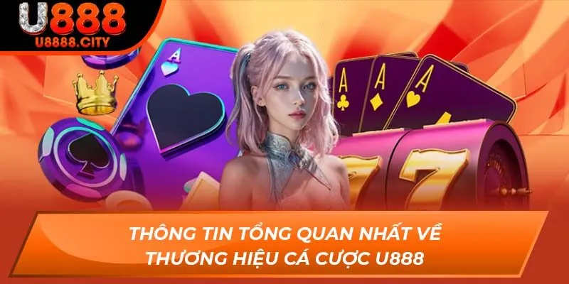 Thông tin tổng quan nhất về thương hiệu cá cược U888